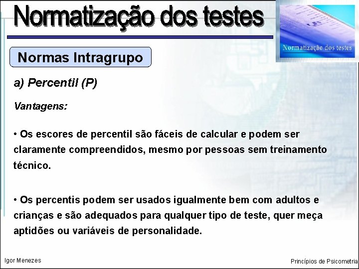 Normas Intragrupo a) Percentil (P) Vantagens: • Os escores de percentil são fáceis de