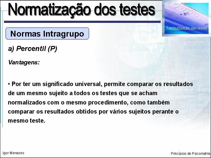 Normas Intragrupo a) Percentil (P) Vantagens: • Por ter um significado universal, permite comparar