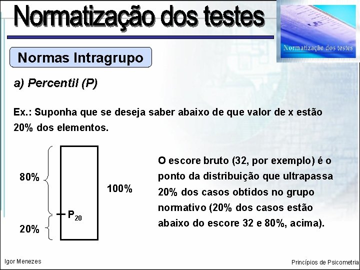 Normas Intragrupo a) Percentil (P) Ex. : Suponha que se deseja saber abaixo de