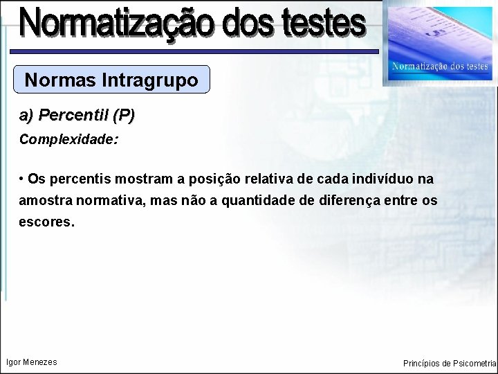 Normas Intragrupo a) Percentil (P) Complexidade: • Os percentis mostram a posição relativa de