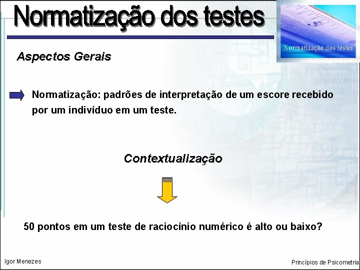 Aspectos Gerais Normatização: padrões de interpretação de um escore recebido por um indivíduo em