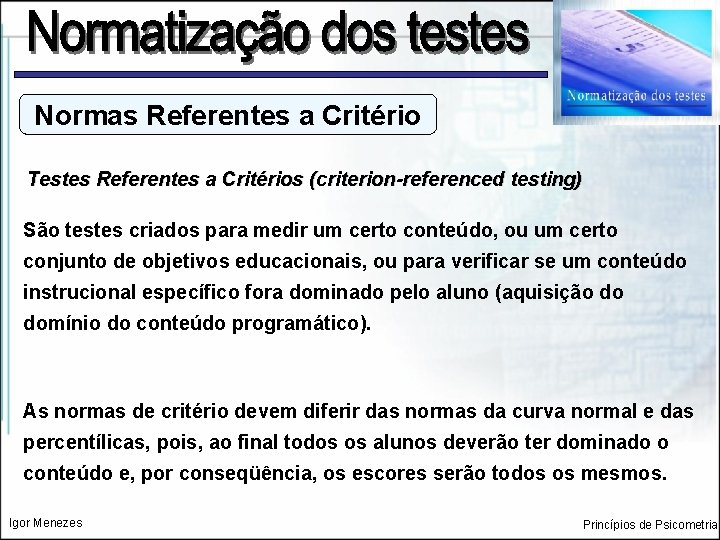 Normas Referentes a Critério Testes Referentes a Critérios (criterion-referenced testing) São testes criados para