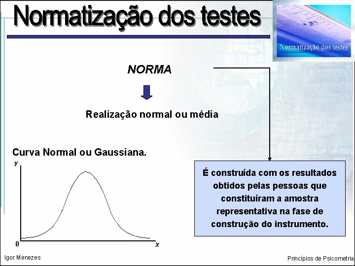 NORMA Realização normal ou média Curva Normal ou Gaussiana. É construída com os resultados