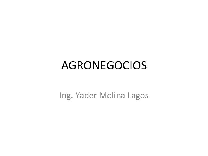 AGRONEGOCIOS Ing. Yader Molina Lagos 