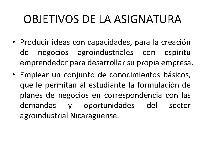 OBJETIVOS DE LA ASIGNATURA • Producir ideas con capacidades, para la creación de negocios