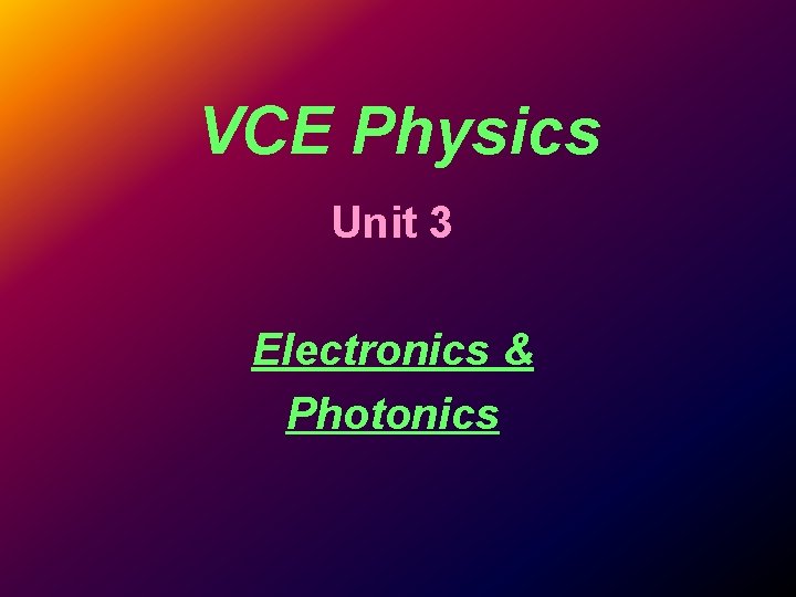 VCE Physics Unit 3 Electronics & Photonics VCE Physics Unit 3 Electronics & Photonics