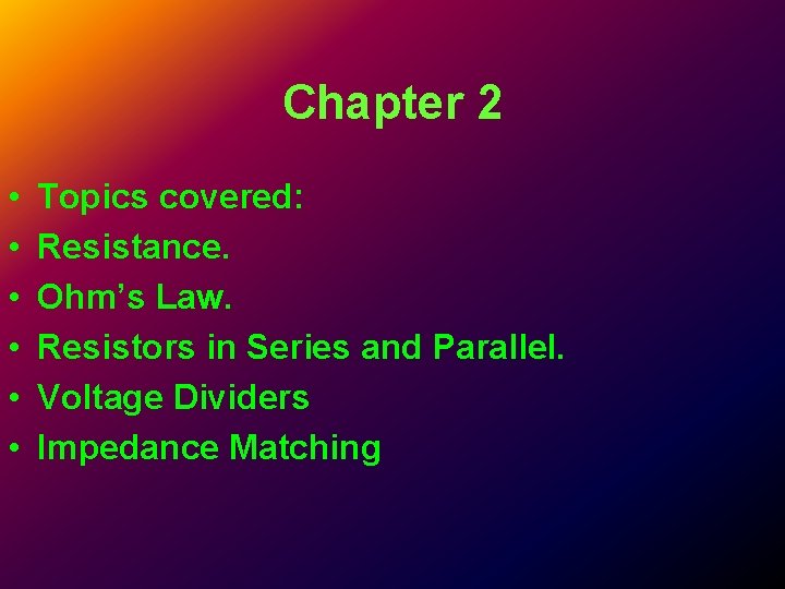 Chapter 2 • • • Topics covered: Resistance. Ohm’s Law. Resistors in Series and Chapter 2 • • • Topics covered: Resistance. Ohm’s Law. Resistors in Series and