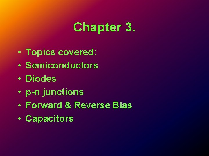 Chapter 3. • • • Topics covered: Semiconductors Diodes p-n junctions Forward & Reverse Chapter 3. • • • Topics covered: Semiconductors Diodes p-n junctions Forward & Reverse