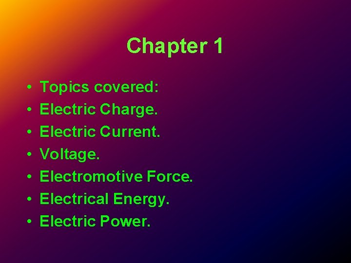 Chapter 1 • • Topics covered: Electric Charge. Electric Current. Voltage. Electromotive Force. Electrical Chapter 1 • • Topics covered: Electric Charge. Electric Current. Voltage. Electromotive Force. Electrical