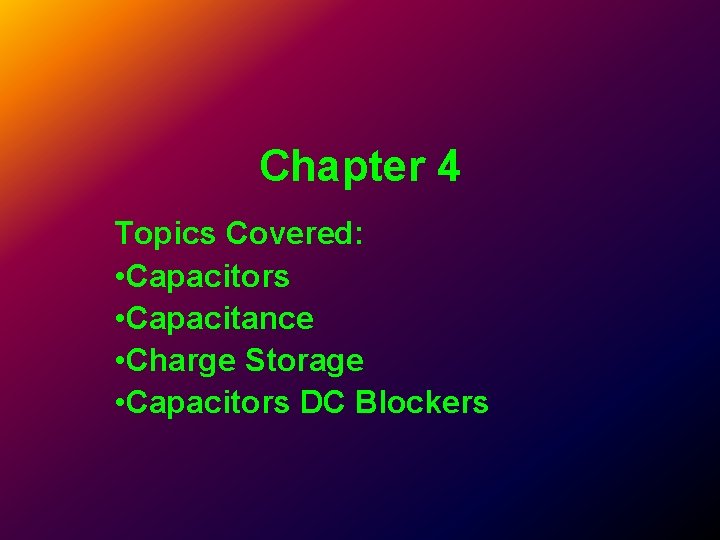 Chapter 4 Topics Covered: • Capacitors • Capacitance • Charge Storage • Capacitors DC Chapter 4 Topics Covered: • Capacitors • Capacitance • Charge Storage • Capacitors DC