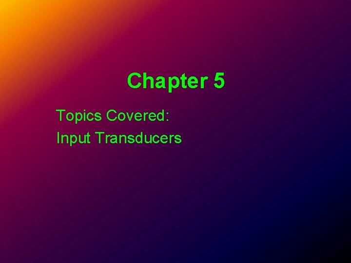 Chapter 5 Topics Covered: Input Transducers Chapter 5 Topics Covered: Input Transducers