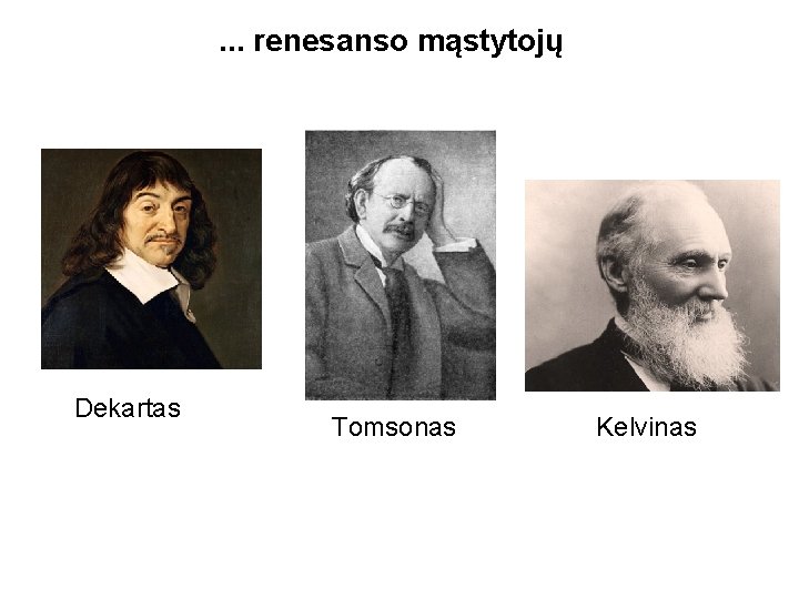 . . . renesanso mąstytojų Dekartas Tomsonas Kelvinas 