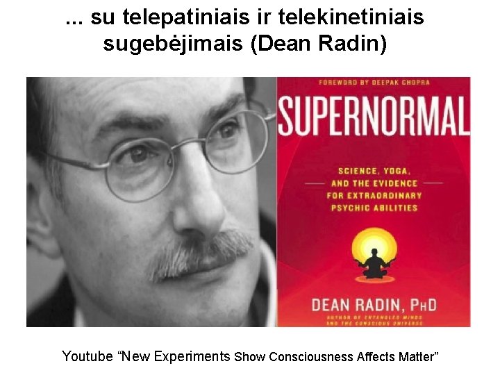 . . . su telepatiniais ir telekinetiniais sugebėjimais (Dean Radin) Youtube “New Experiments Show