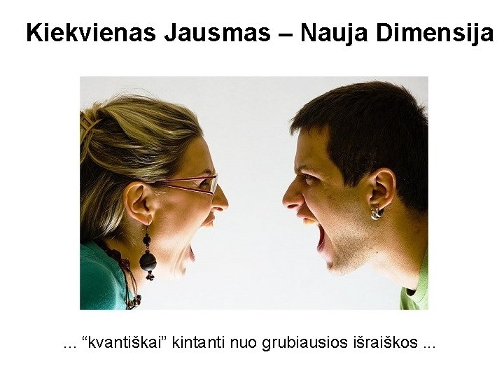 Kiekvienas Jausmas – Nauja Dimensija . . . “kvantiškai” kintanti nuo grubiausios išraiškos. .