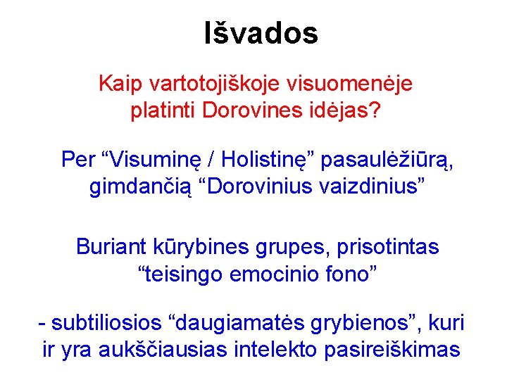 Išvados Kaip vartotojiškoje visuomenėje platinti Dorovines idėjas? Per “Visuminę / Holistinę” pasaulėžiūrą, gimdančią “Dorovinius