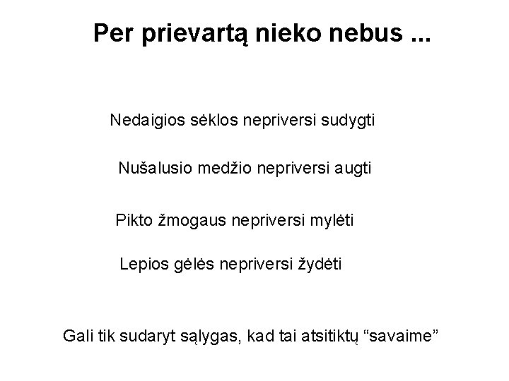 Per prievartą nieko nebus. . . Nedaigios sėklos nepriversi sudygti Nušalusio medžio nepriversi augti