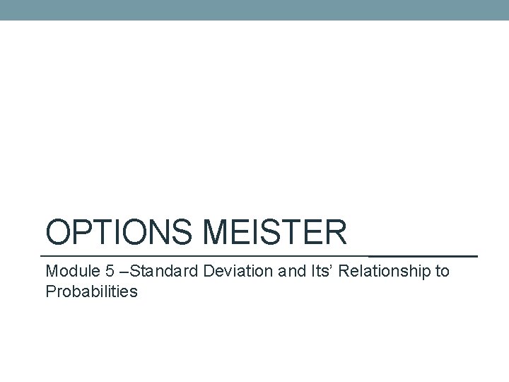 OPTIONS MEISTER Module 5 –Standard Deviation and Its’ Relationship to Probabilities 