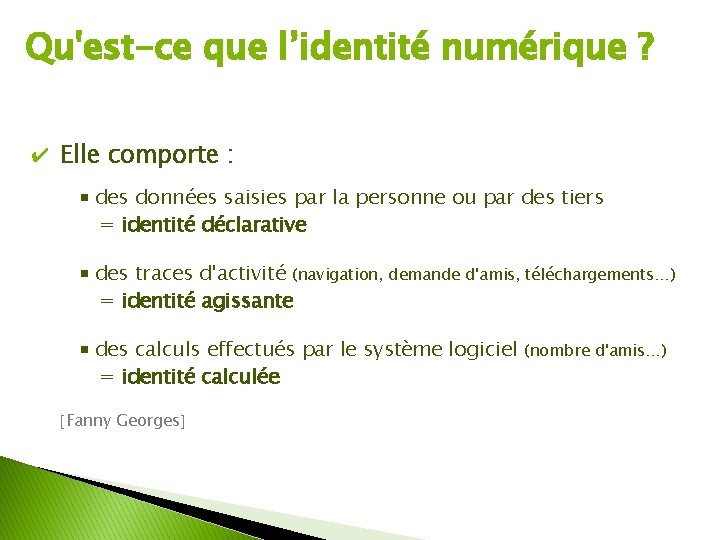 Qu'est-ce que l’identité numérique ? ✔ Elle comporte : des données saisies par la