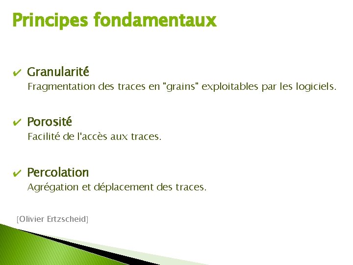 Principes fondamentaux ✔ Granularité Fragmentation des traces en "grains" exploitables par les logiciels. ✔