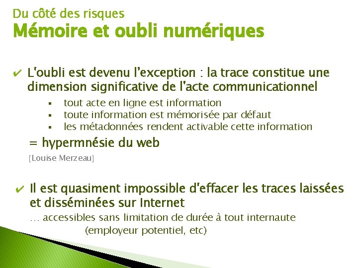 Du côté des risques Mémoire et oubli numériques ✔ L'oubli est devenu l'exception :