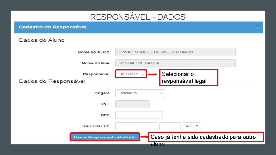 RESPONSÁVEL - DADOS Selecionar o responsável legal Caso já tenha sido cadastrado para outro RESPONSÁVEL - DADOS Selecionar o responsável legal Caso já tenha sido cadastrado para outro