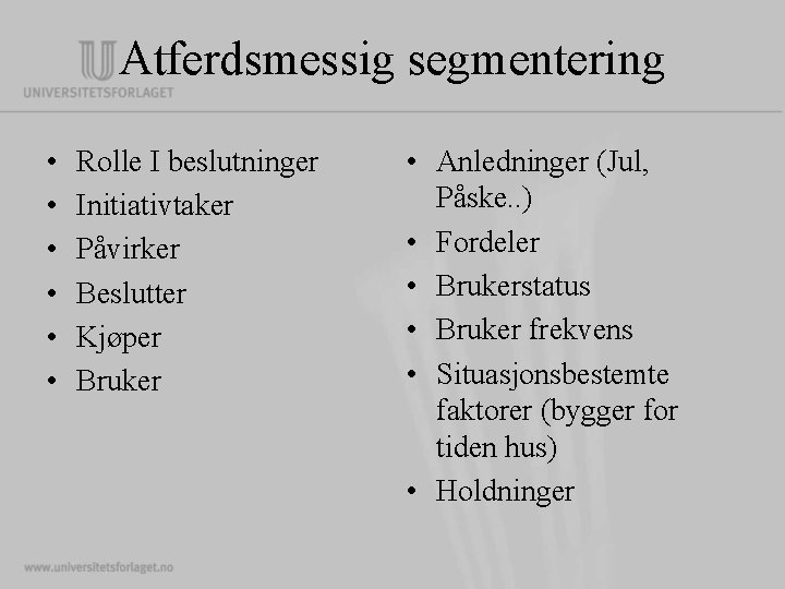 Atferdsmessig segmentering • • • Rolle I beslutninger Initiativtaker Påvirker Beslutter Kjøper Bruker •