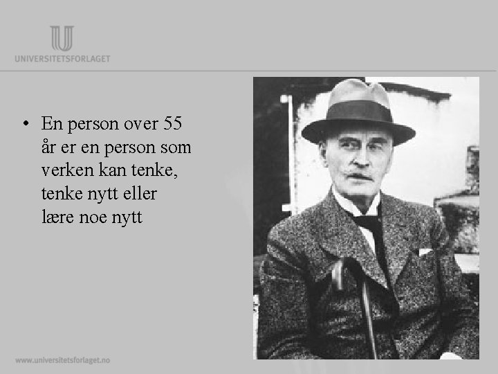  • En person over 55 år er en person som verken kan tenke,