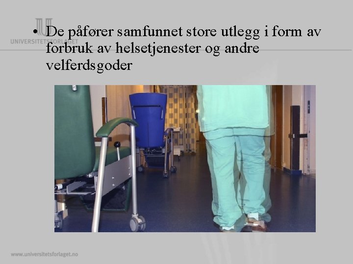  • De påfører samfunnet store utlegg i form av forbruk av helsetjenester og