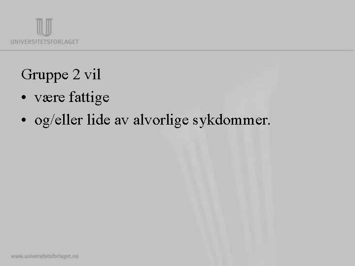 Gruppe 2 vil • være fattige • og/eller lide av alvorlige sykdommer. 
