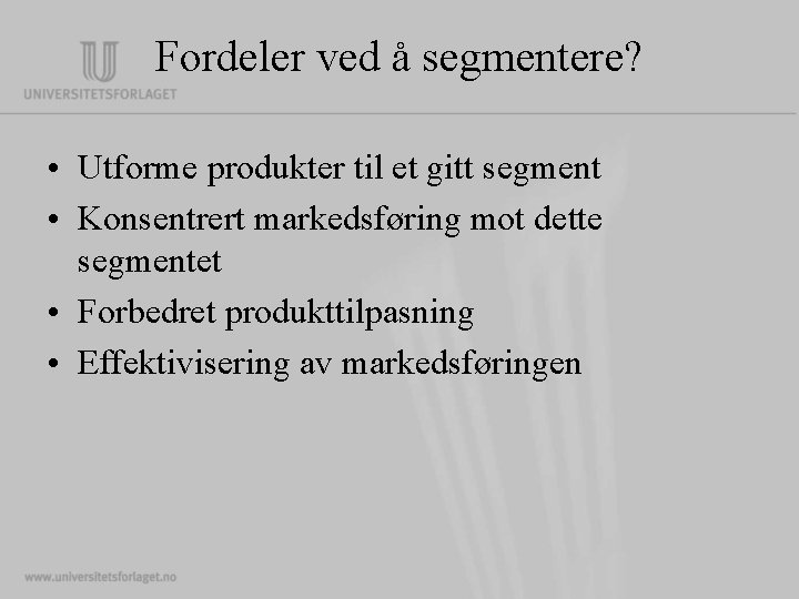 Fordeler ved å segmentere? • Utforme produkter til et gitt segment • Konsentrert markedsføring