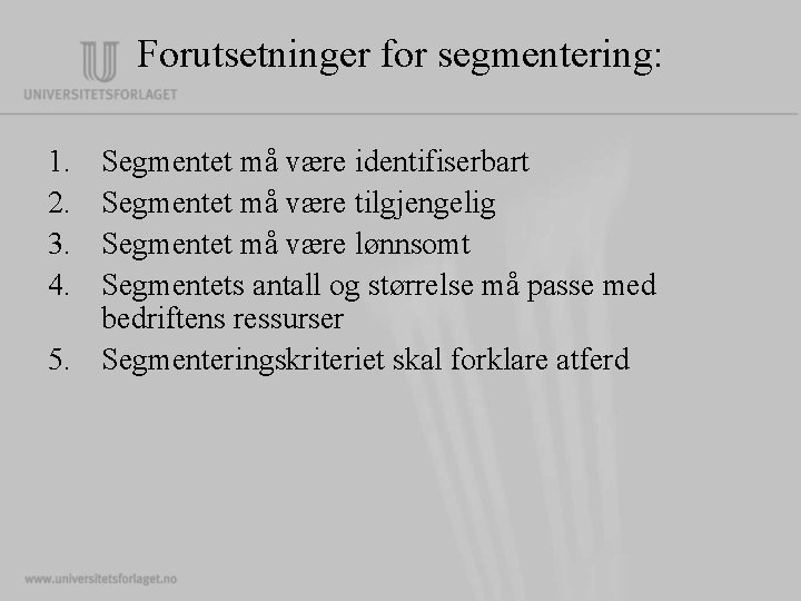 Forutsetninger for segmentering: 1. 2. 3. 4. Segmentet må være identifiserbart Segmentet må være