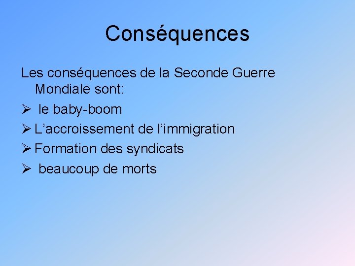 Conséquences Les conséquences de la Seconde Guerre Mondiale sont: Ø le baby-boom Ø L’accroissement