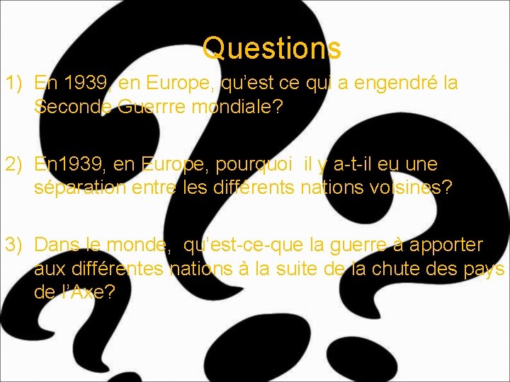  Questions 1) En 1939, en Europe, qu’est ce qui a engendré la Seconde