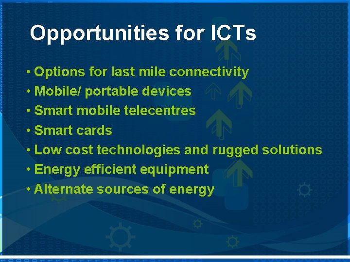 Opportunities for ICTs • Options for last mile connectivity • Mobile/ portable devices •