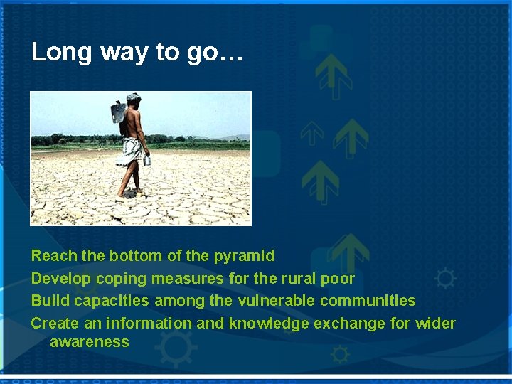 Long way to go… Reach the bottom of the pyramid Develop coping measures for