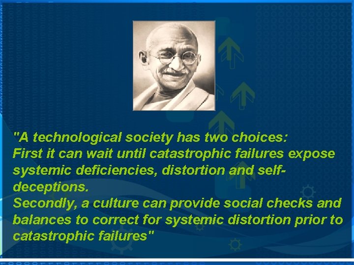 "A technological society has two choices: First it can wait until catastrophic failures expose