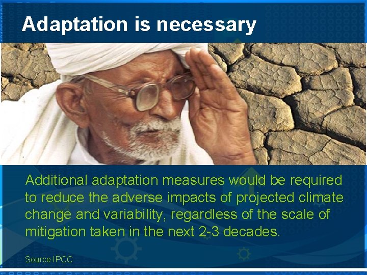 Adaptation is necessary Additional adaptation measures would be required to reduce the adverse impacts