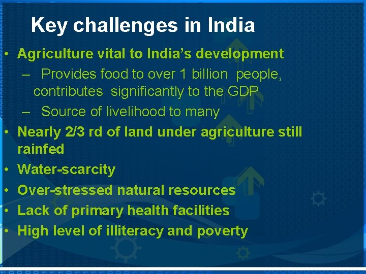 Key challenges in India • Agriculture vital to India’s development – Provides food to