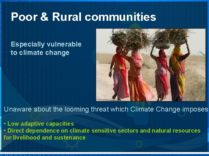 Poor & Rural communities Especially vulnerable to climate change Unaware about the looming threat