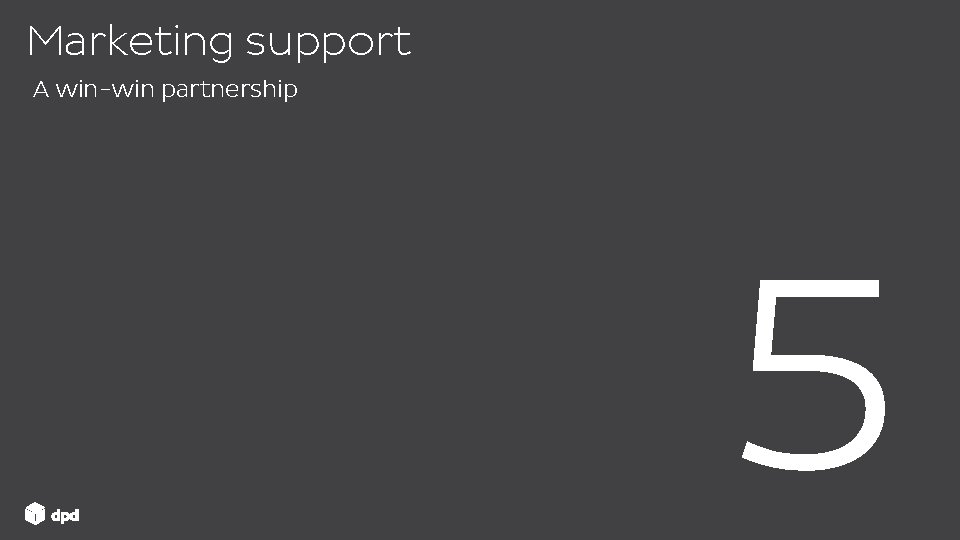 Marketing support A win-win partnership 6 5 