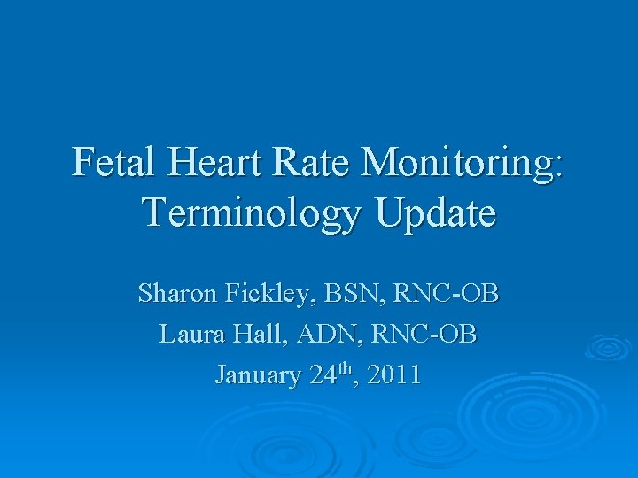 Fetal Heart Rate Monitoring: Terminology Update Sharon Fickley, BSN, RNC-OB Laura Hall, ADN, RNC-OB
