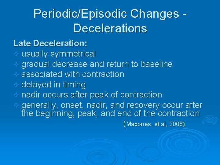 Periodic/Episodic Changes Decelerations Late Deceleration: v usually symmetrical v gradual decrease and return to