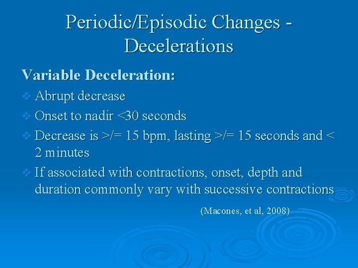 Periodic/Episodic Changes Decelerations Variable Deceleration: v Abrupt decrease v Onset to nadir <30 seconds