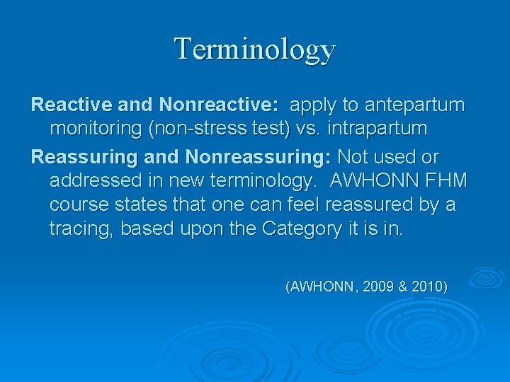 Terminology Reactive and Nonreactive: apply to antepartum monitoring (non-stress test) vs. intrapartum Reassuring and