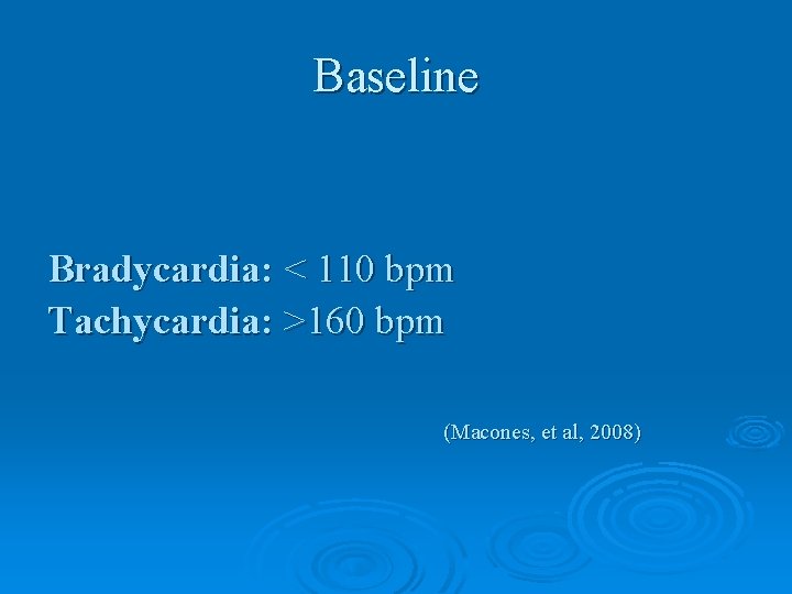 Baseline Bradycardia: < 110 bpm Tachycardia: >160 bpm (Macones, et al, 2008) 