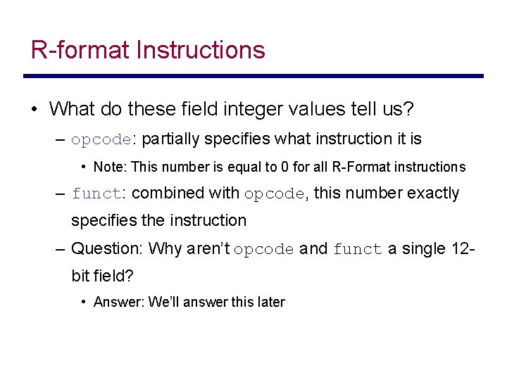 R-format Instructions • What do these field integer values tell us? – opcode: partially