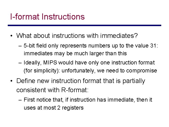 I-format Instructions • What about instructions with immediates? – 5 -bit field only represents
