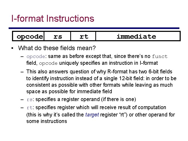 I-format Instructions opcode rs rt immediate • What do these fields mean? – opcode: