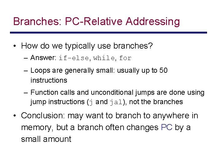 Branches: PC-Relative Addressing • How do we typically use branches? – Answer: if-else, while,