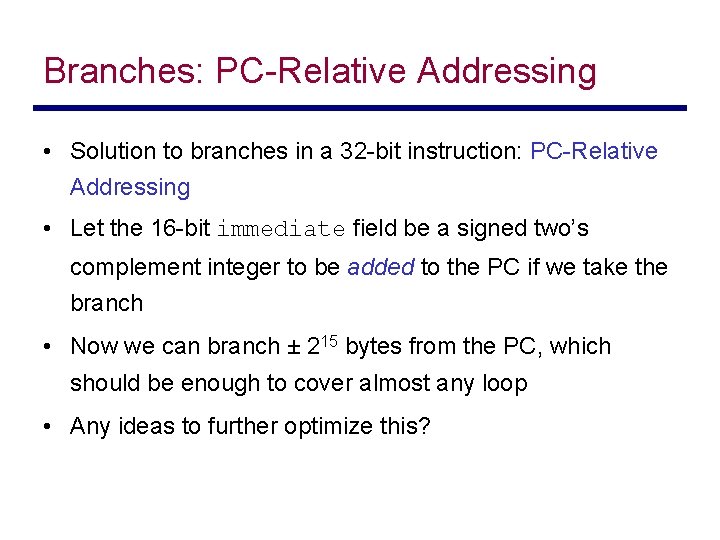 Branches: PC-Relative Addressing • Solution to branches in a 32 -bit instruction: PC-Relative Addressing
